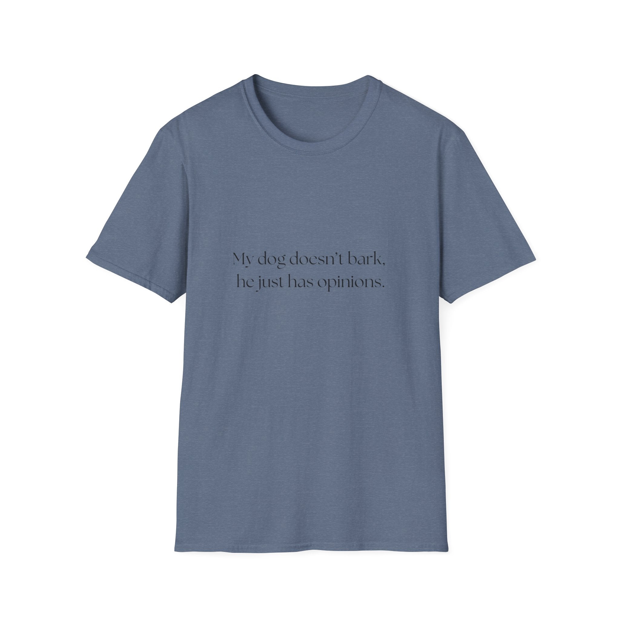 T-Shirt — “My dog doesn’t bark, he just has opinions.” Funny Dog Lover Tee