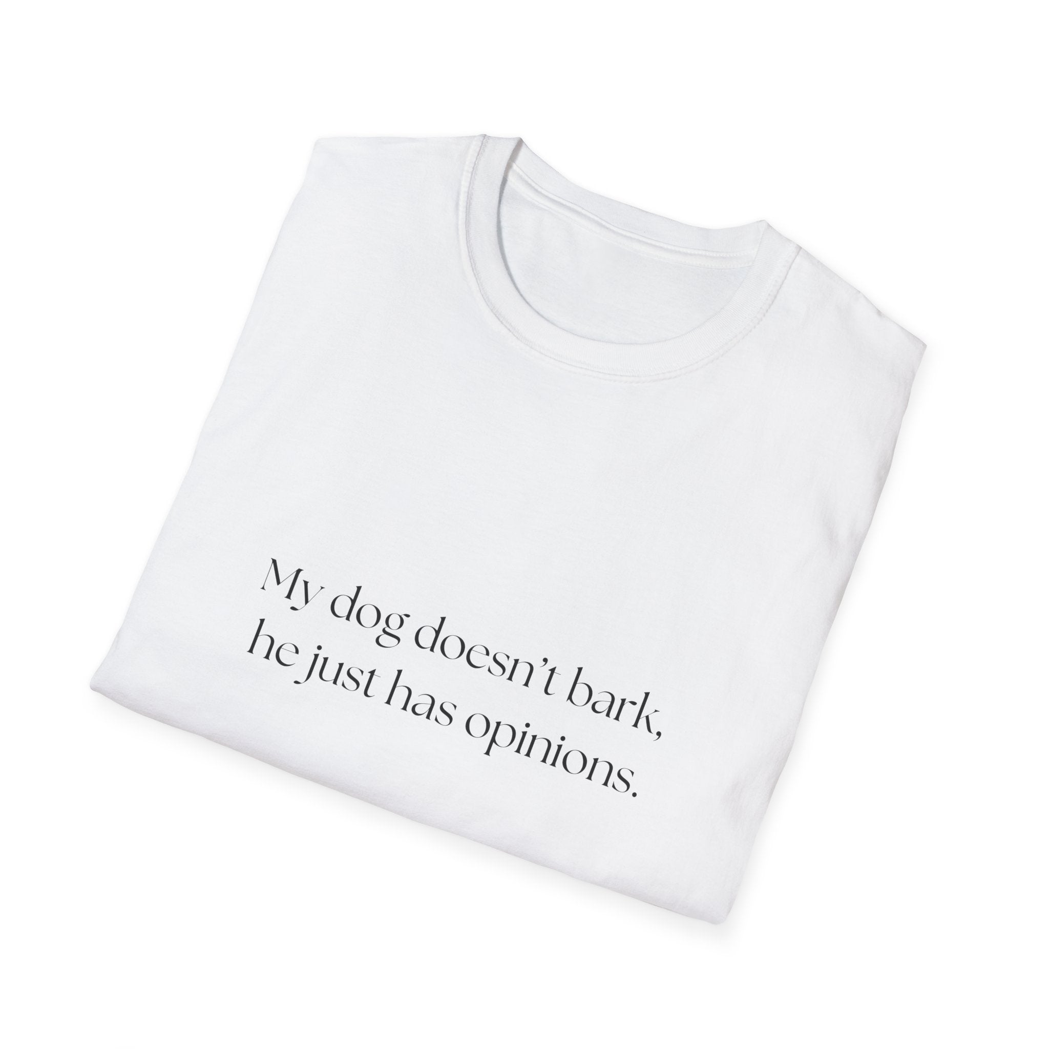 T-Shirt — “My dog doesn’t bark, he just has opinions.” Funny Dog Lover Tee