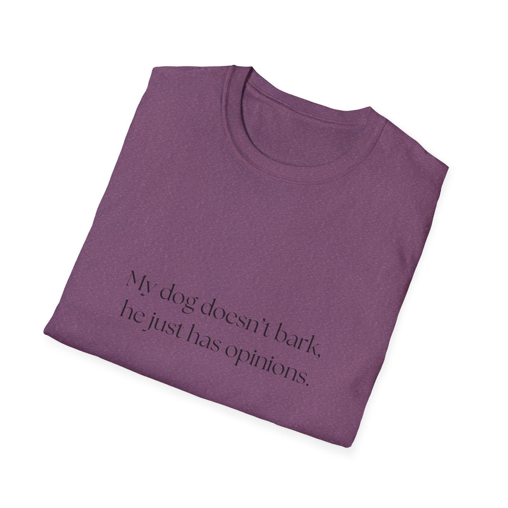 T-Shirt — “My dog doesn’t bark, he just has opinions.” Funny Dog Lover Tee