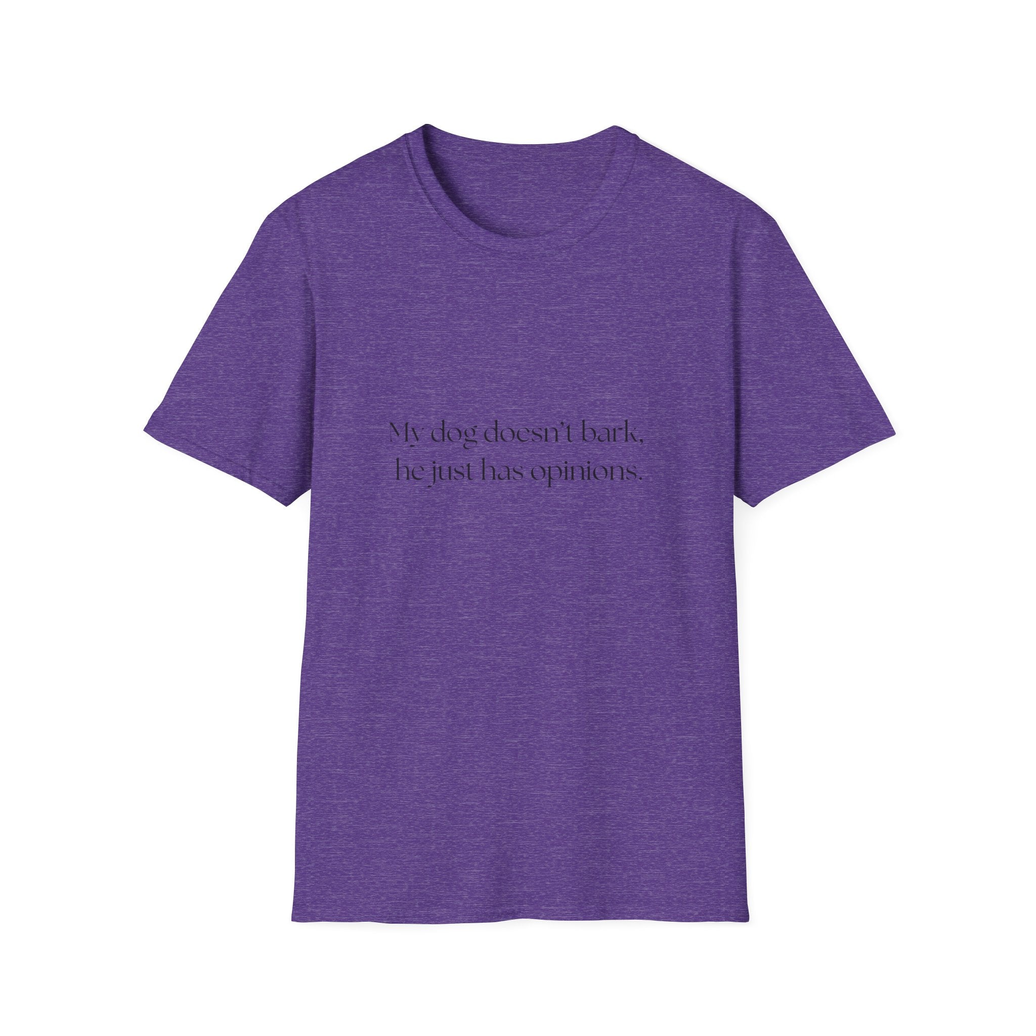 T-Shirt — “My dog doesn’t bark, he just has opinions.” Funny Dog Lover Tee