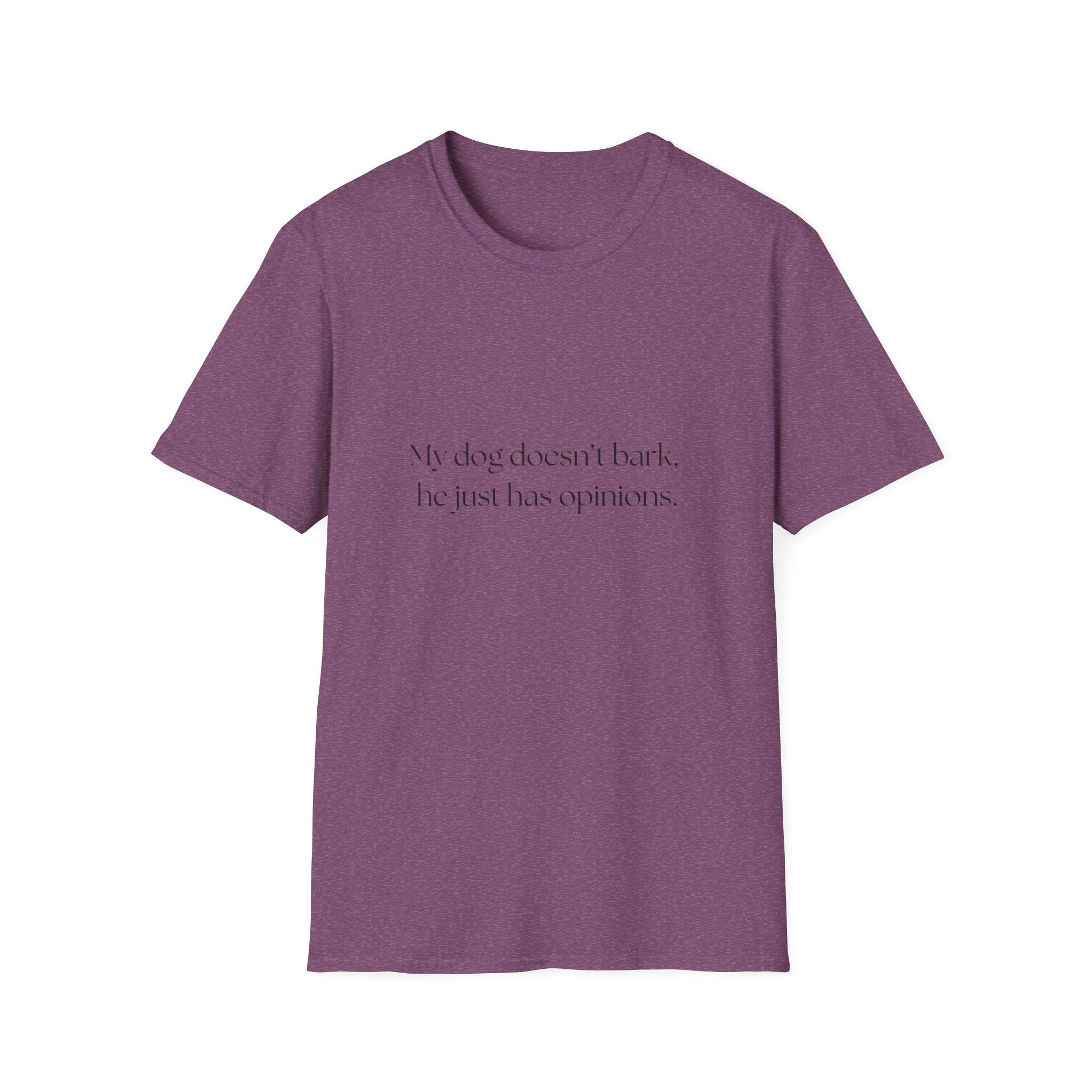 T-Shirt — “My dog doesn’t bark, he just has opinions.” Funny Dog Lover Tee