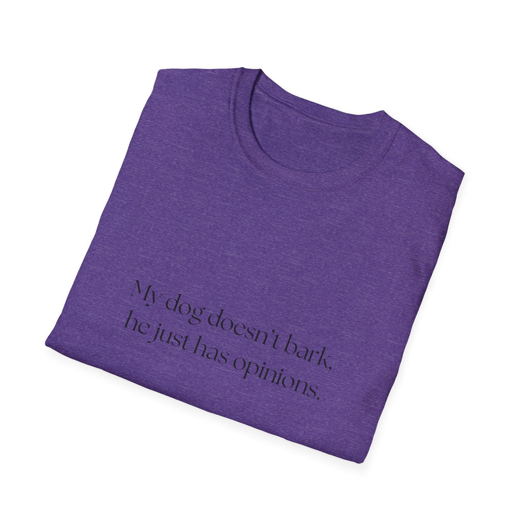 T-Shirt — “My dog doesn’t bark, he just has opinions.” Funny Dog Lover Tee